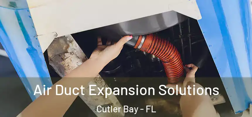 Air Duct Expansion Solutions Cutler Bay - FL