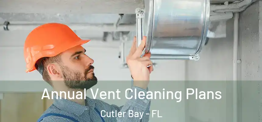 Annual Vent Cleaning Plans Cutler Bay - FL
