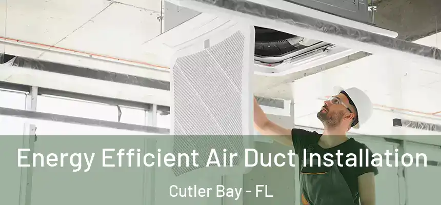 Energy Efficient Air Duct Installation Cutler Bay - FL
