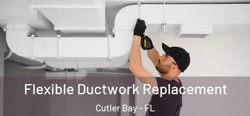 Flexible Ductwork Replacement Cutler Bay - FL