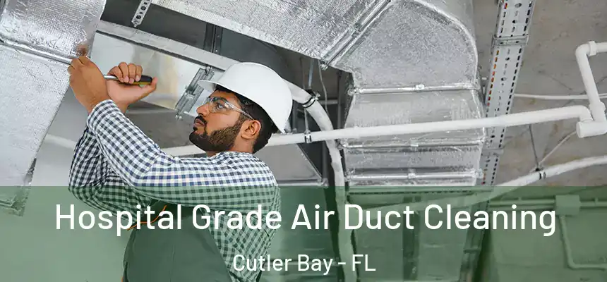 Hospital Grade Air Duct Cleaning Cutler Bay - FL
