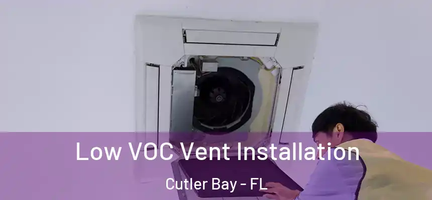  Low VOC Vent Installation Cutler Bay - FL