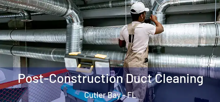  Post-Construction Duct Cleaning Cutler Bay - FL