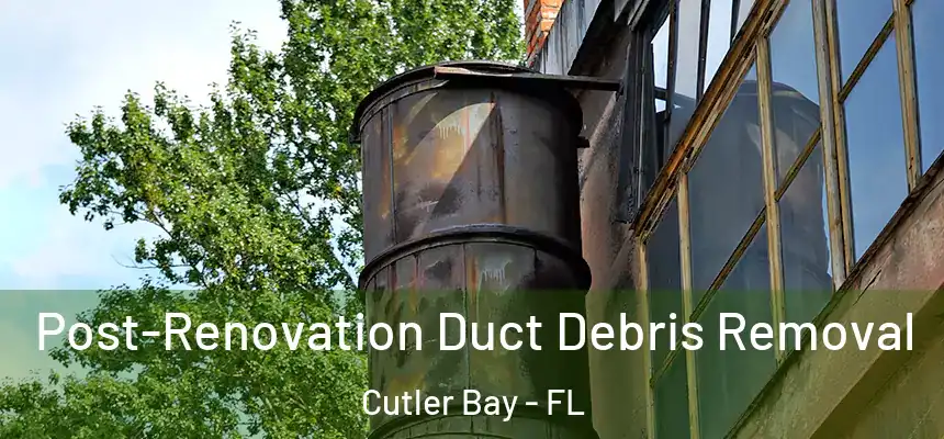 Post-Renovation Duct Debris Removal Cutler Bay - FL
