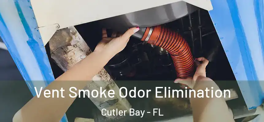 Vent Smoke Odor Elimination Cutler Bay - FL